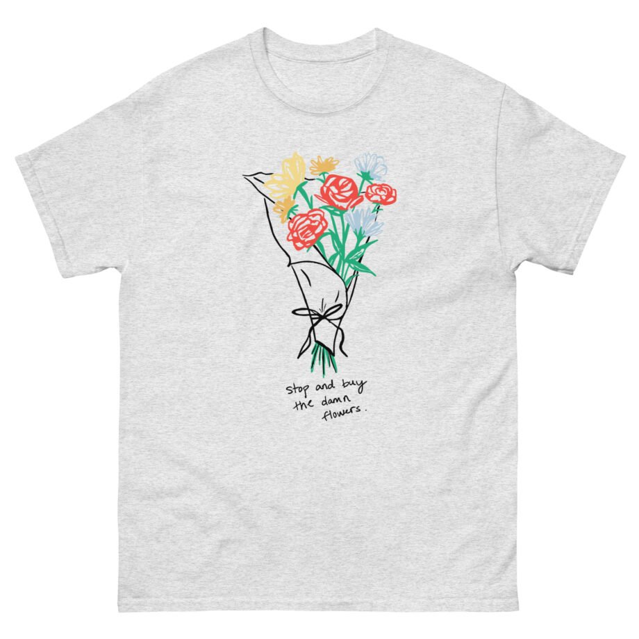 Sienna Mae  Stop and Buy the Damn Flowers Unisex classic tee
