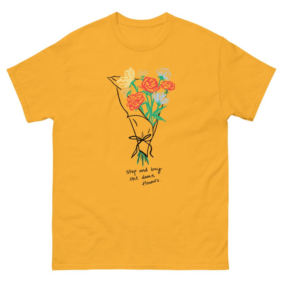 Sienna Mae  Stop and Buy the Damn Flowers Unisex classic tee