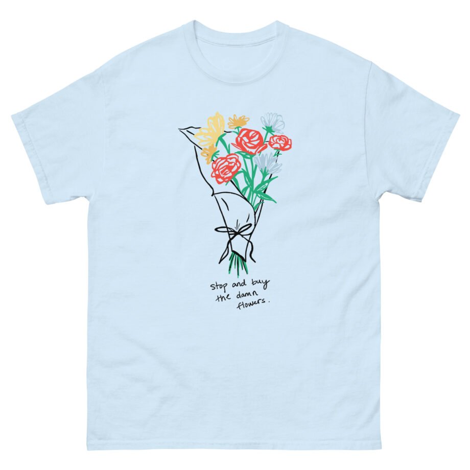 Sienna Mae  Stop and Buy the Damn Flowers Unisex classic tee