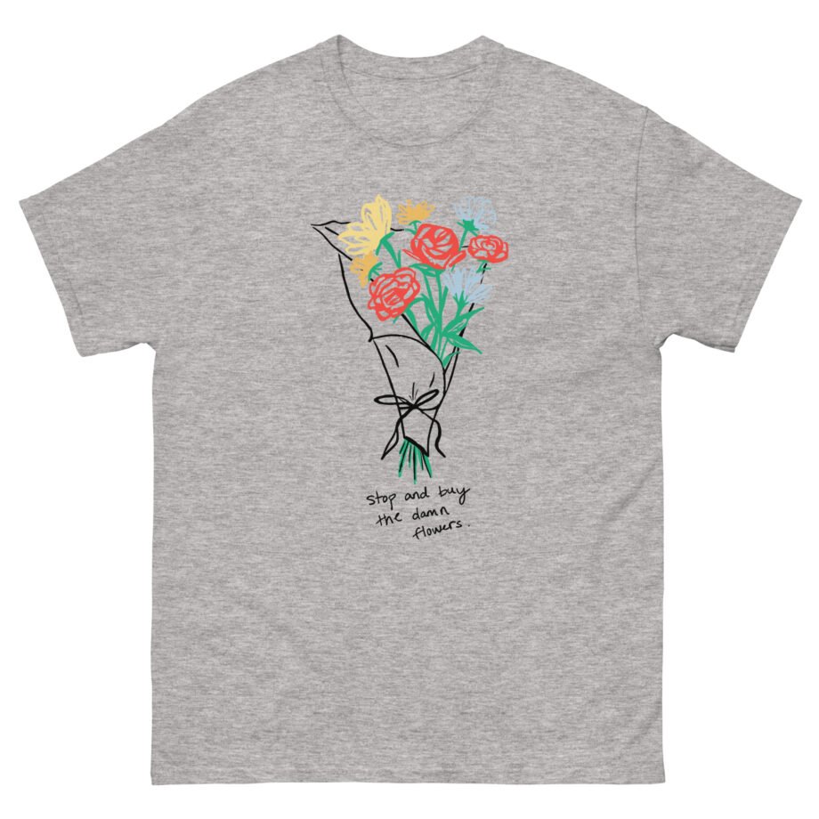 Sienna Mae  Stop and Buy the Damn Flowers Unisex classic tee