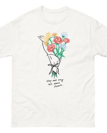 Sienna Mae  Stop and Buy the Damn Flowers Unisex classic tee