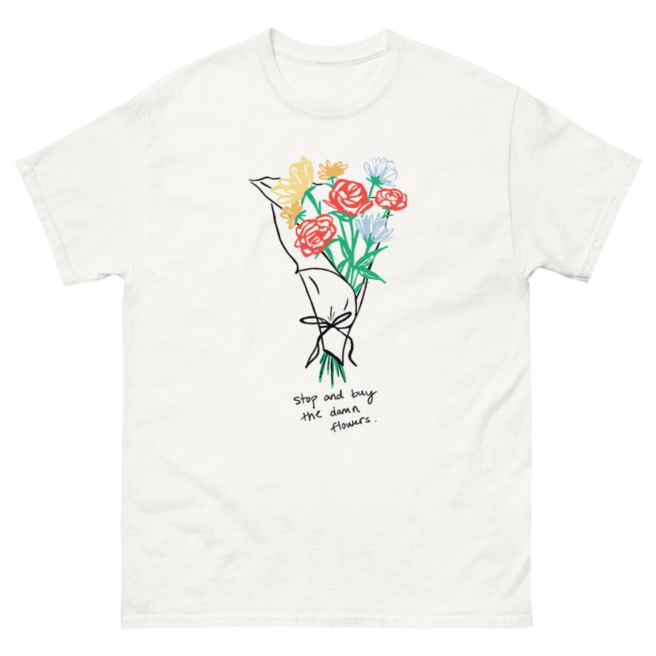 Sienna Mae  Stop and Buy the Damn Flowers Unisex classic tee